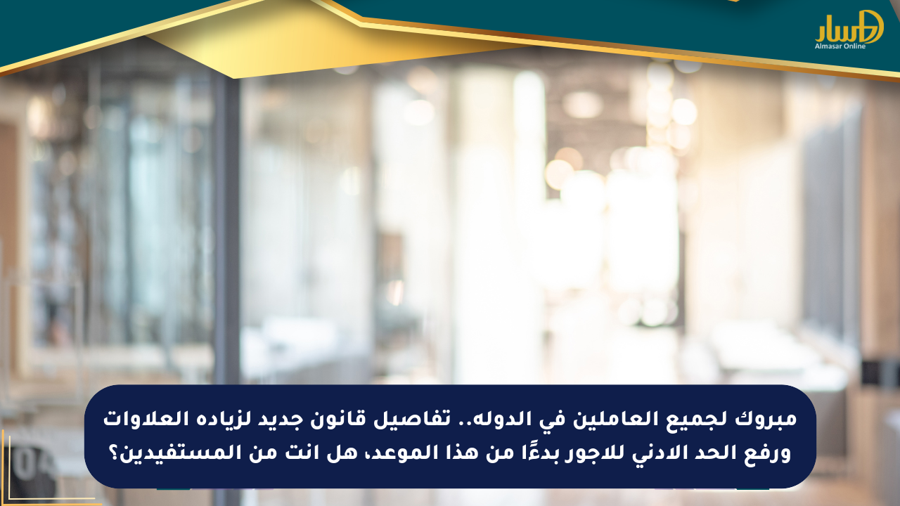 مبروك لجميع العاملين في الدولة.. تفاصيل قانون جديد لزيادة العلاوات ورفع الحد الأدنى للأجور بدءًا من هذا الموعد، هل أنت من المستفيدين؟